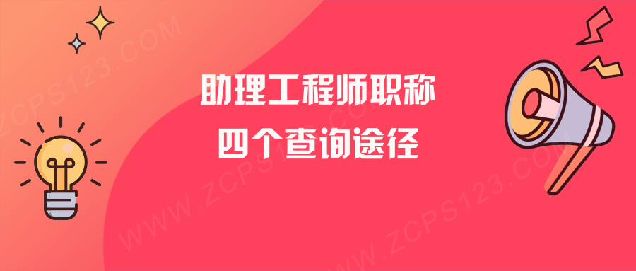 助理工程师职称怎么查询？这四条途径供你选择！