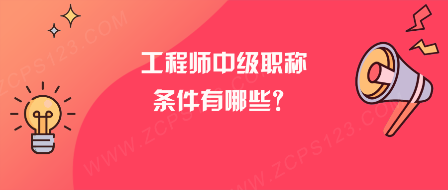 工程师中级职称条件有哪些？符合一条就够了！