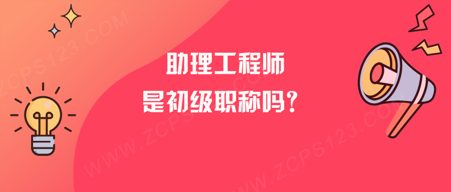 助理工程师是初级职称吗？看完你就明白了！