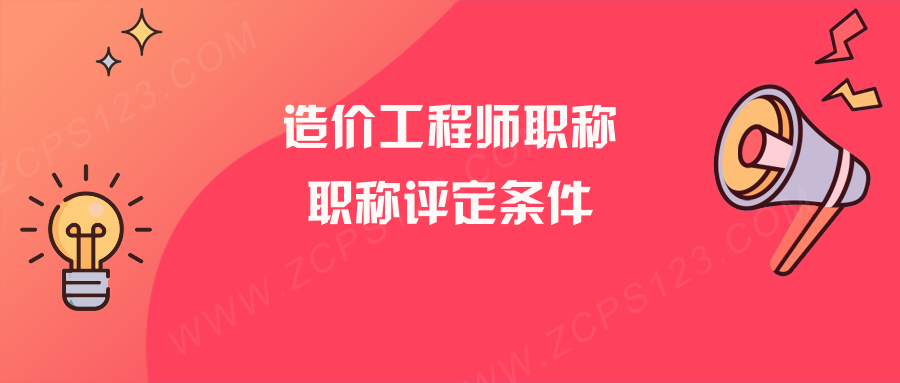 造价工程师评中级职称评定条件有哪些！