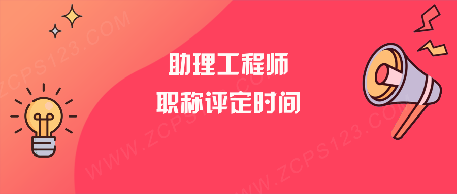 助理工程师职称评定时间是什么时候？