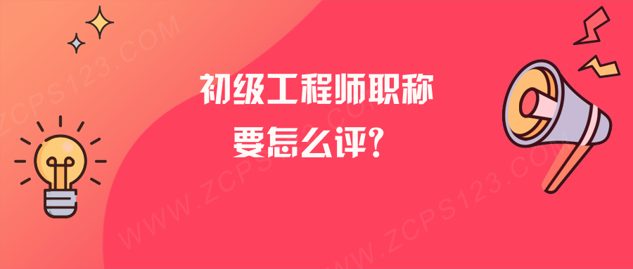 初级职称助理工程师怎么评要什么条件？