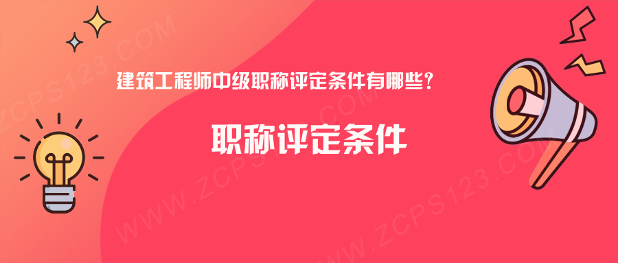 建筑工程师中级职称评定条件有哪些？你找的答案在这里！