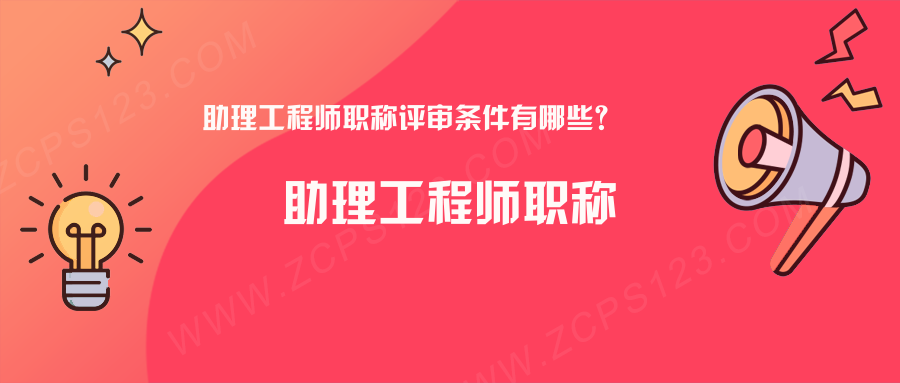 助理工程师职称评审条件有哪些？这四个方面至关重要，必知！