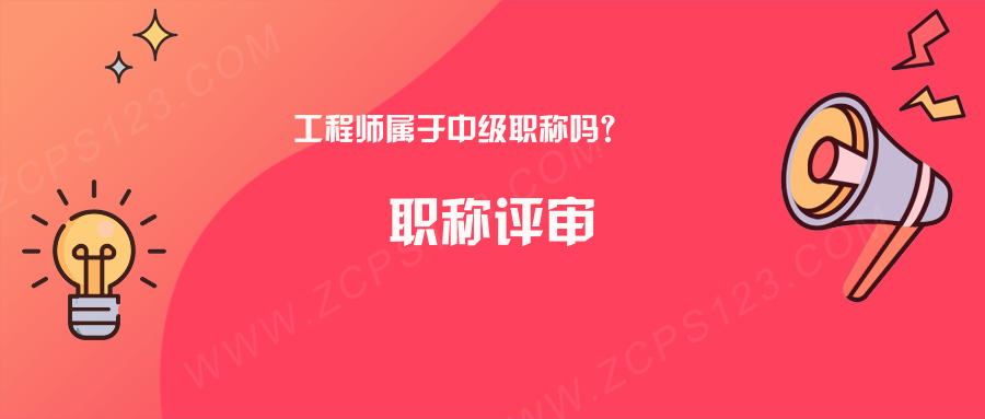 工程师属于中级职称吗，工程师就是指中级工程师？